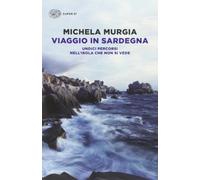 Viaggio in Sardegna. Undici percorsi nell'isola che non si vede