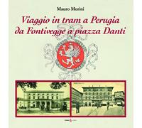 Viaggio in Tram a Perugia. Da Fontivegge a Piazza Danti - [Futura Libri]