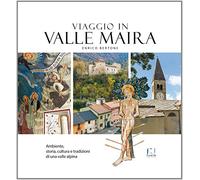 Viaggio in valle Maira. Ambiente, storia, cultura e tradizioni di una valle alpina