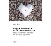 Viaggio individuale in un cuore collettivo. Irresponsabilità e violenza del pensiero oppositivo