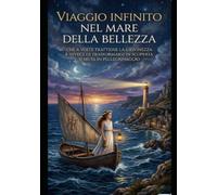 Viaggio infinito nel mare della bellezza: Che a volte trattiene la giovinezza e invece di trasformarsi in scoperta si muta in pellegrinaggio.