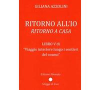 Viaggio interiore lungo i sentieri del cosmo. Vol. 5: Ritorno all'io. Ritorno a casa.
