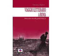 Viaggio letterario a Roma. Dalla dolce vita alla grande bellezza
