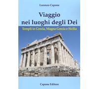 Viaggio nei luoghi degli Dei. Templi in Grecia, Magna Grecia e Si
