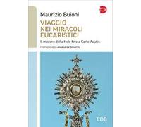 Viaggio nei miracoli eucaristici. Il mistero della fede fino a Carlo Acutis