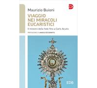 Viaggio nei miracoli eucaristici. Il mistero della fede fino a Carlo Acutis
