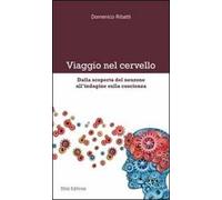 Viaggio nel cervello. Dalla scoperta del neurone all'indagine sulla coscienza