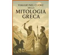 Viaggio nel Cuore della Mitologia Greca: Volume I
