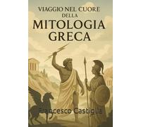 Viaggio nel Cuore della Mitologia Greca: Volume I