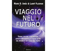 Viaggio nel futuro. Teorie, misteri, cospirazioni e aspetti paranormali sul futuro e sui viaggi nel tempo