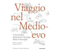 Viaggio nel Medioevo. In bicicletta attraverso l'Europa delle meraviglie -...