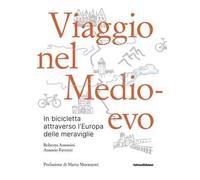 Viaggio nel Medioevo. In bicicletta attraverso l'Europa delle meraviglie