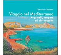 Viaggio nel Mediterraneo. Acquerelli, tempere ed altri racconti. Ediz. ill...