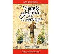 Viaggio nel mondo delle essenze. Aromi e rimedi di ieri e di oggi - Ferrar...