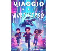 Viaggio Nel Multiverso: Un’avventura tra mondi incredibili che cambierà per sempre il destino di tre amici. Libri per Bambini 8 9 10 11 e 12 Anni.