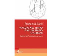 Viaggio nel tempo e nello spazio liturgico. Saggio sull'architettura sacra