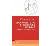Viaggio nel tempo e nello spazio liturgico. Saggio sull'architettura sacra