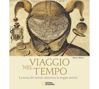 Viaggio nel tempo. La storia del mondo attraverso le mappe antiche. Ediz. illustrata