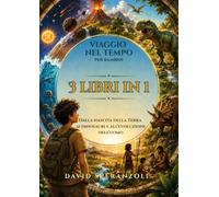 Viaggio nel tempo per bambini - 3 LIBRI IN 1: Dalla nascita della Terra ai dinosauri e all'evoluzione dell'uomo