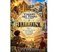 Viaggio nel tempo per bambini - 3 LIBRI IN 1: Dall'antico Egitto, alla Grecia e all'Impero Romano
