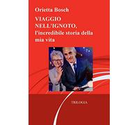 VIAGGIO NELL’IGNOTO, l’incredibile storia della mia vita