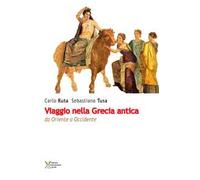 Viaggio nella Grecia antica. Da Oriente a Occidente