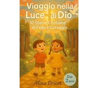 Viaggio nella Luce di Dio: 10 Storie Cristiane di Fede e Coraggio - Dai 2 anni