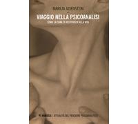 Viaggio nella psicoanalisi. Come la cura ci restituisce la vita - Aisenste...