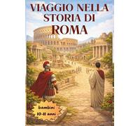 Viaggio nella storia di Roma: Un compagno di studio per imparare come un esploratore: capitoli narrativi, verifiche e giochi per fissare i concetti