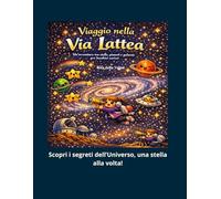 Viaggio nella Via Lattea: Un’avventura tra stelle, pianeti e galassie per bambini curiosi: Una guida illustrata e divertente per esplorare la nostra ... pensata per piccoli esploratori dello spazio