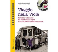 Viaggio nella viola. Fiorentina: tutto quello che avreste voluto sapere e che non è stato possibile raccontare