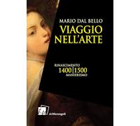 Libri Dal Bello Mario - Viaggio Nell'arte. 1400-1500. Rinascimento, Manierismo