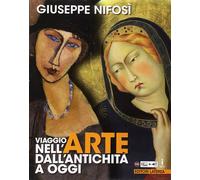 Viaggio nell'arte dall'antichità a oggi. Beni culturali, arte e territorio. Per