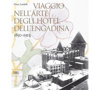 Viaggio nell'arte degli hotel dell'Engadina 1850-1914. Ediz. illustrata