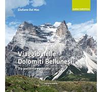Viaggio Nelle Dolomiti Bellunesi. Tra Presente E Passato - Giuliano Dal Mas