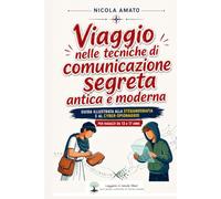 Viaggio nelle tecniche di comunicazione segreta antica e moderna: Guida illustrata alla steganografia e al cyber-spionaggio per ragazzi da 13 a 17 anni