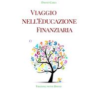 Viaggio nell'Educazione Finanziaria: Concetti che tutti dovrebbero conoscere e applicare per una vita migliore