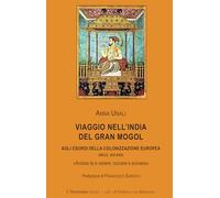 Viaggio nell'India del Gran Mogol. Agli esordi della colonizzazione europea (secc. XVI-XVII). «Andare là a vedere, toccare e scrivere»