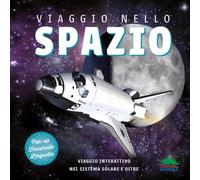 Viaggio nello spazio. Viaggio interattivo nel sistema solare e oltre. Ediz. a colori
