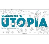 Viaggio per Utòpia. La città ideale da colorare. Ediz. illustrata