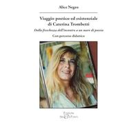 Viaggio poetico ed esistenziale di Caterina Trombetti. Dalla freschezza dell'incontro a un mare di poesia. Con percorso didattico