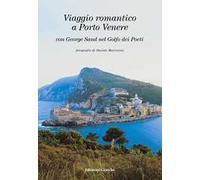 Viaggio romantico a Porto Venere con George Sand nel golfo dei Poeti. Ediz. italiana, inglese e francese