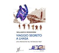 Viaggio segreto a Lhasa. Una spedizione nel misterioso Tibet