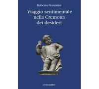 Viaggio sentimantale nella Cremona dei desideri