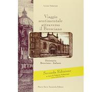 Viaggio sentimentale attraverso il bresciano. Dizionario bresciano-italiano