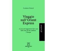 Viaggio sull'Orient Express. A caccia di suggestioni (low cost) sulla rotta che ha cambiato l'Europa