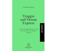 Viaggio sull'Orient Express. A caccia di suggestioni (low cost) sulla rotta che ha cambiato l'Europa