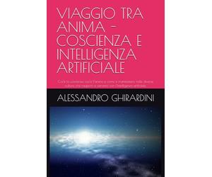 VIAGGIO TRA ANIMA - COSCIENZA E INTELLIGENZA ARTIFICIALE: Cos’è la coscienza, cos’è l’anima e come si manifestano nelle diverse culture, che rapporti ci saranno con l’intelligenza artificiale.