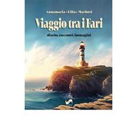 Viaggio tra i fari. Diario, racconti, immagini. Ediz. illustrata