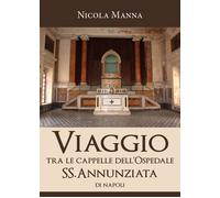 Viaggio tra le cappelle dell’Ospedale SS.Annunziata di Napoli - Manna, 2019